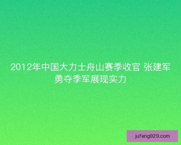 2012年中国大力士舟山赛季收官 张建军勇夺季军展现实力
